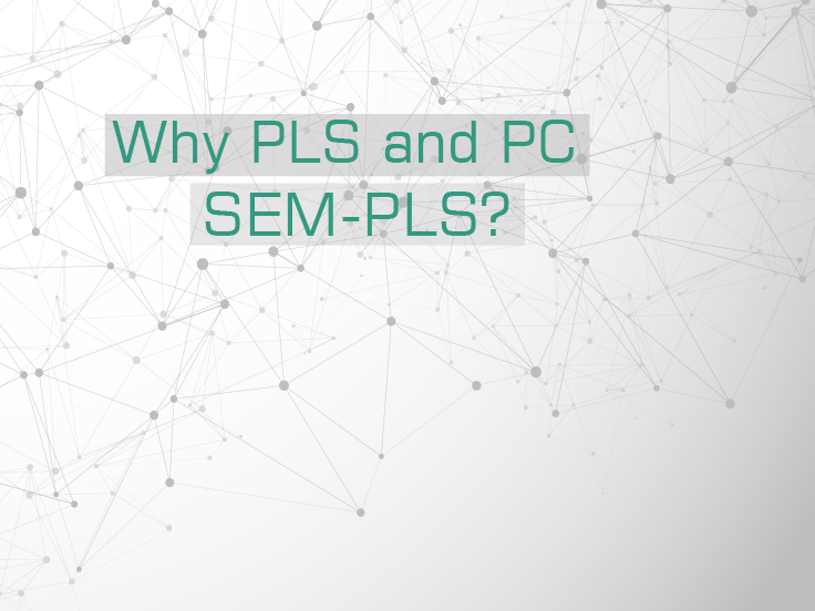 Why PLS and PC SEM-PLS?
